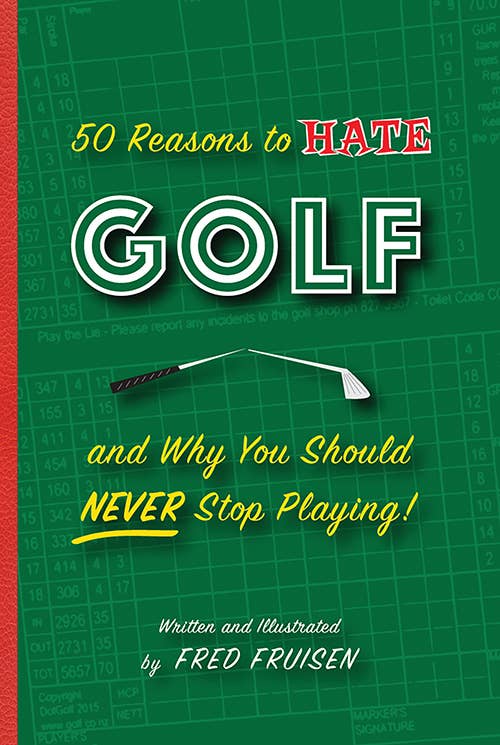 Book cover titled "50 Reasons to Hate Golf & Why You Should Never Stop Playing" by Fred Fruisen. Set against a green golf scorecard backdrop, the bold white and yellow text emphasizes the addictive nature of the sport, while an illustration of a partially bent golf club captures the essence of golf culture.